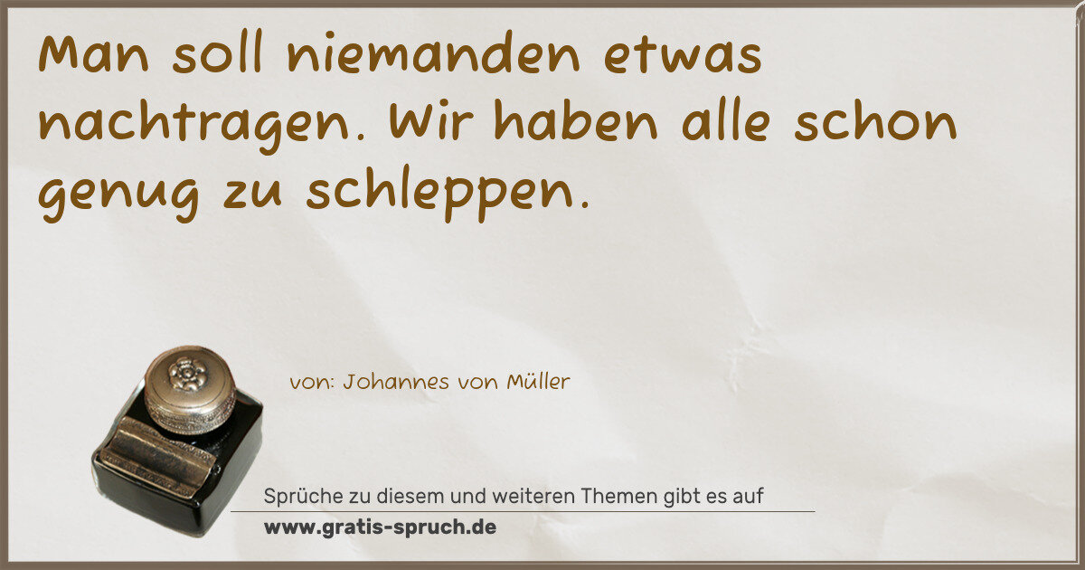 Spruchbild: Man soll niemanden etwas nachtragen. Wir haben alle schon genug zu schleppen.