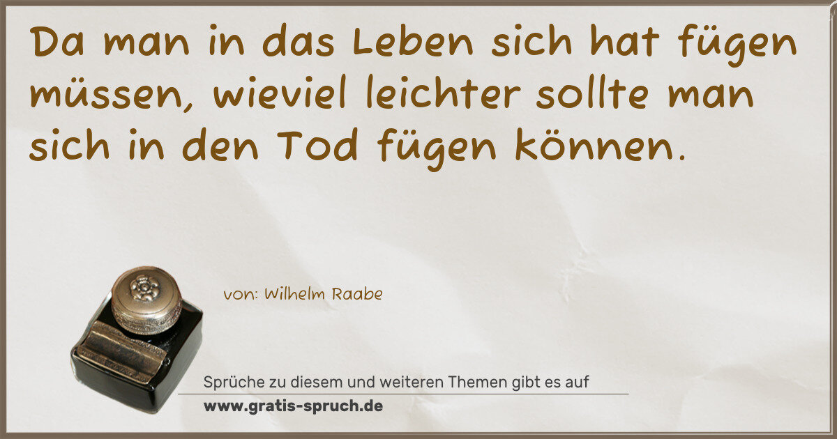 Spruchbild: Da man in das Leben sich hat fügen müssen, wieviel leichter sollte man sich in den Tod fü …