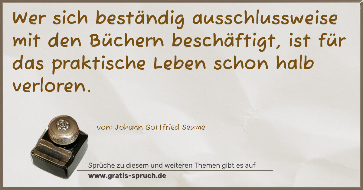 Spruchbild: Wer sich beständig ausschlussweise mit den Büchern beschäftigt, ist für das praktische Leb …