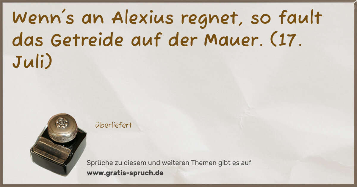 Spruchbild: Wenn's an Alexius regnet, so fault das Getreide auf der Mauer. (17. Juli)