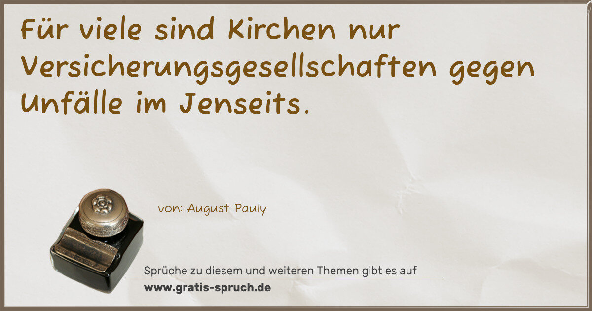Spruchbild: Für viele sind Kirchen nur Versicherungsgesellschaften gegen Unfälle im Jenseits.