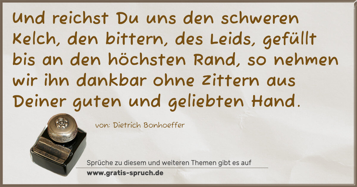 Spruchbild: Und reichst Du uns den schweren Kelch, den bittern, des Leids, gefüllt bis an den höchste …