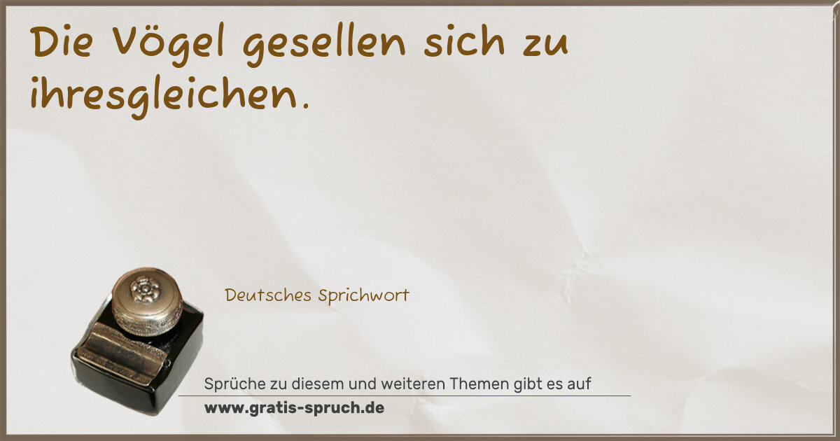 Spruchbild: Die Vögel gesellen sich zu ihresgleichen.