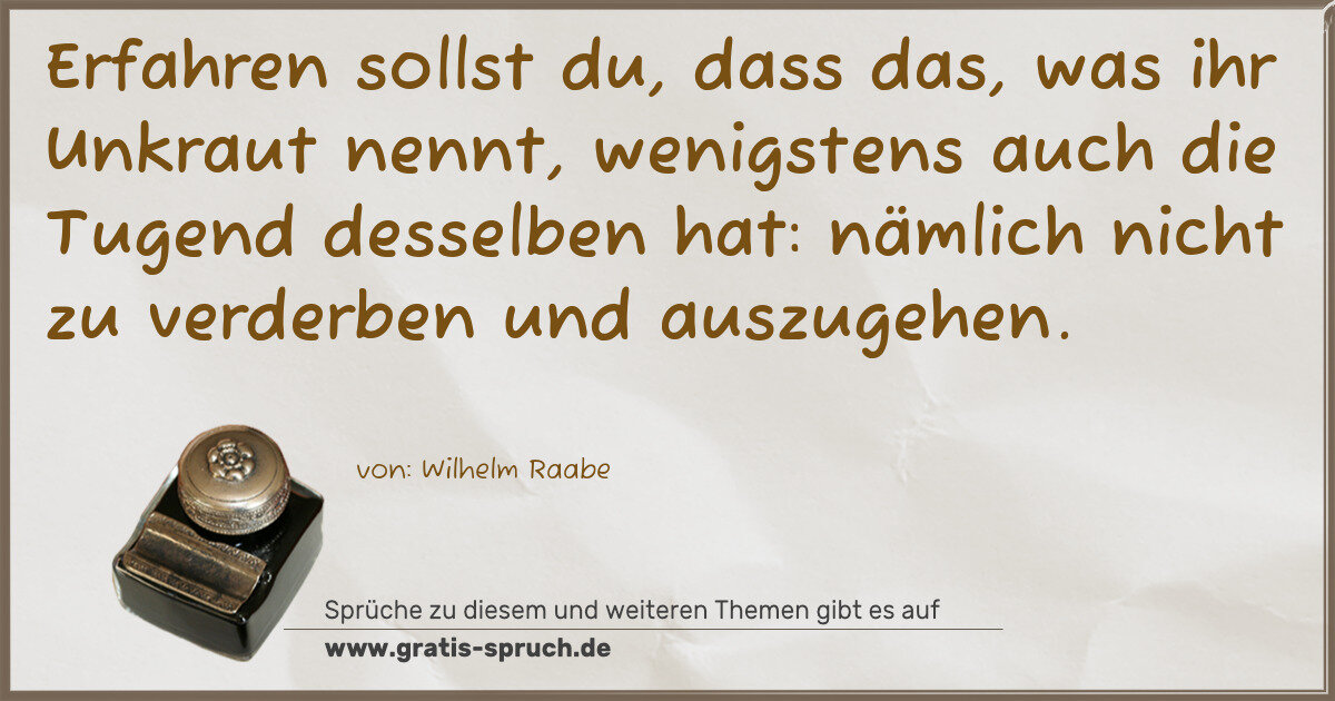 Spruchbild: Erfahren sollst du, dass das, was ihr Unkraut nennt, wenigstens auch die Tugend desselben …