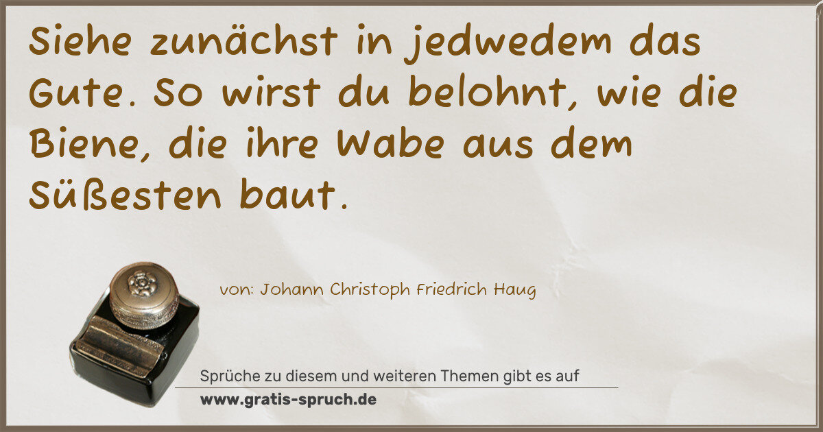 Spruchbild: Siehe zunächst in jedwedem das Gute. So wirst du belohnt, wie die Biene, die ihre Wabe aus …
