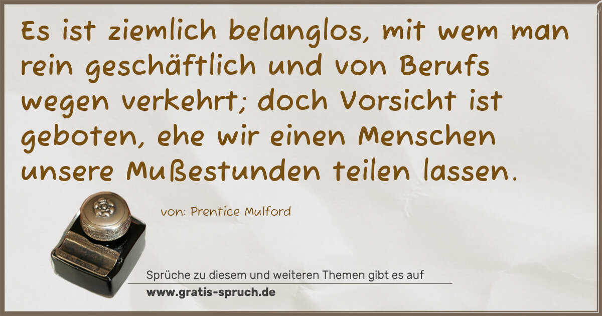 Spruchbild: Es ist ziemlich belanglos, mit wem man rein geschäftlich und von Berufs wegen verkehrt; do …