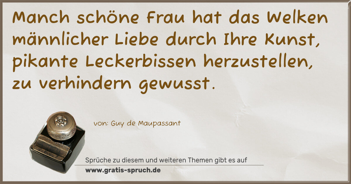Spruchbild: Manch schöne Frau hat das Welken männlicher Liebe durch Ihre Kunst, pikante Leckerbissen …
