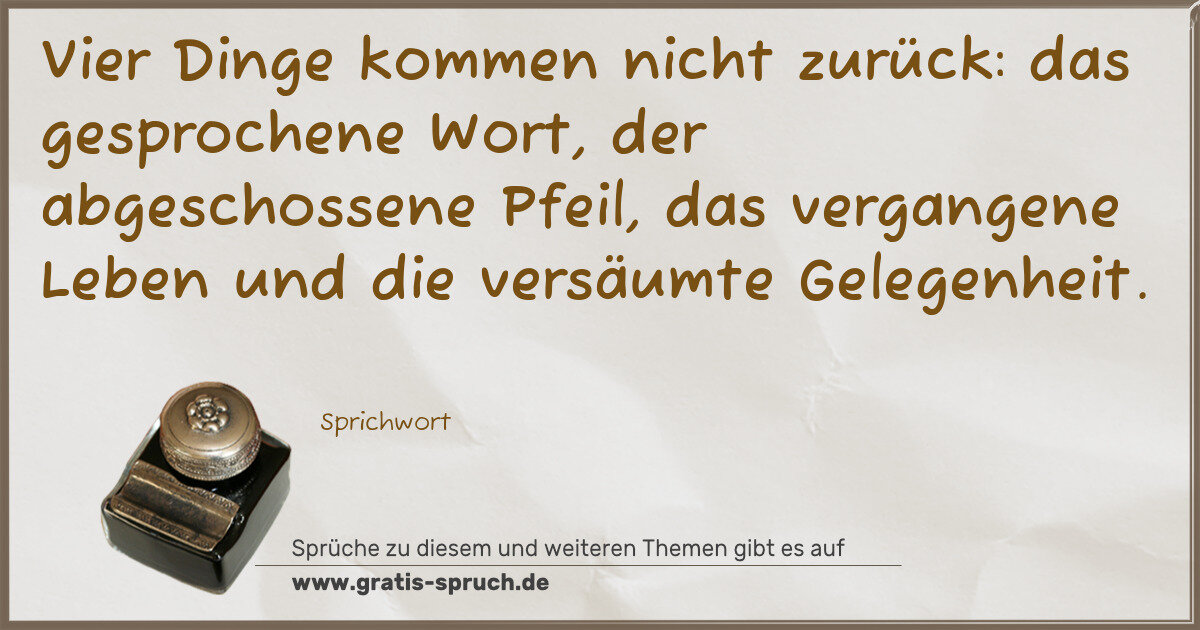 Spruchbild: Vier Dinge kommen nicht zurück: das gesprochene Wort, der abgeschossene Pfeil, das vergang …