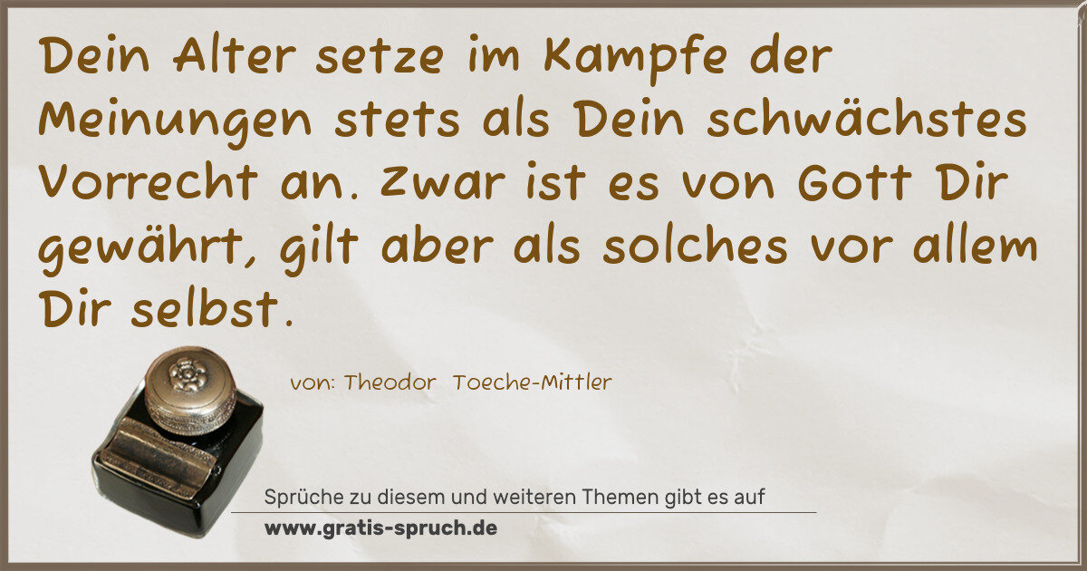 Spruchbild: Dein Alter setze im Kampfe der Meinungen stets als Dein schwächstes Vorrecht an. Zwar ist …