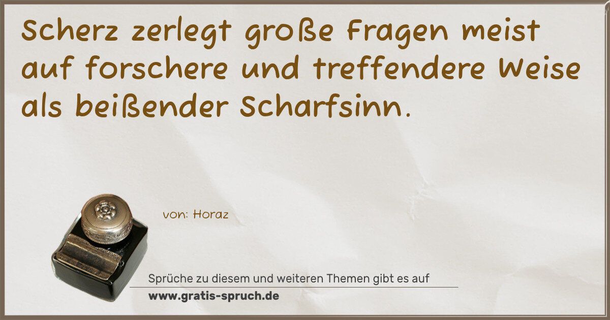 Spruchbild: Scherz zerlegt große Fragen meist auf forschere und treffendere Weise als beißender Scha …