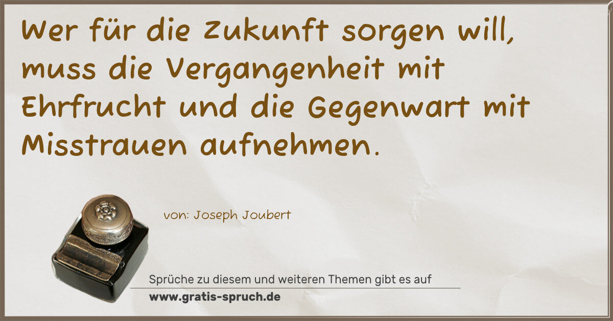 Spruchbild: Wer für die Zukunft sorgen will, muss die Vergangenheit mit Ehrfrucht und die Gegenwart …