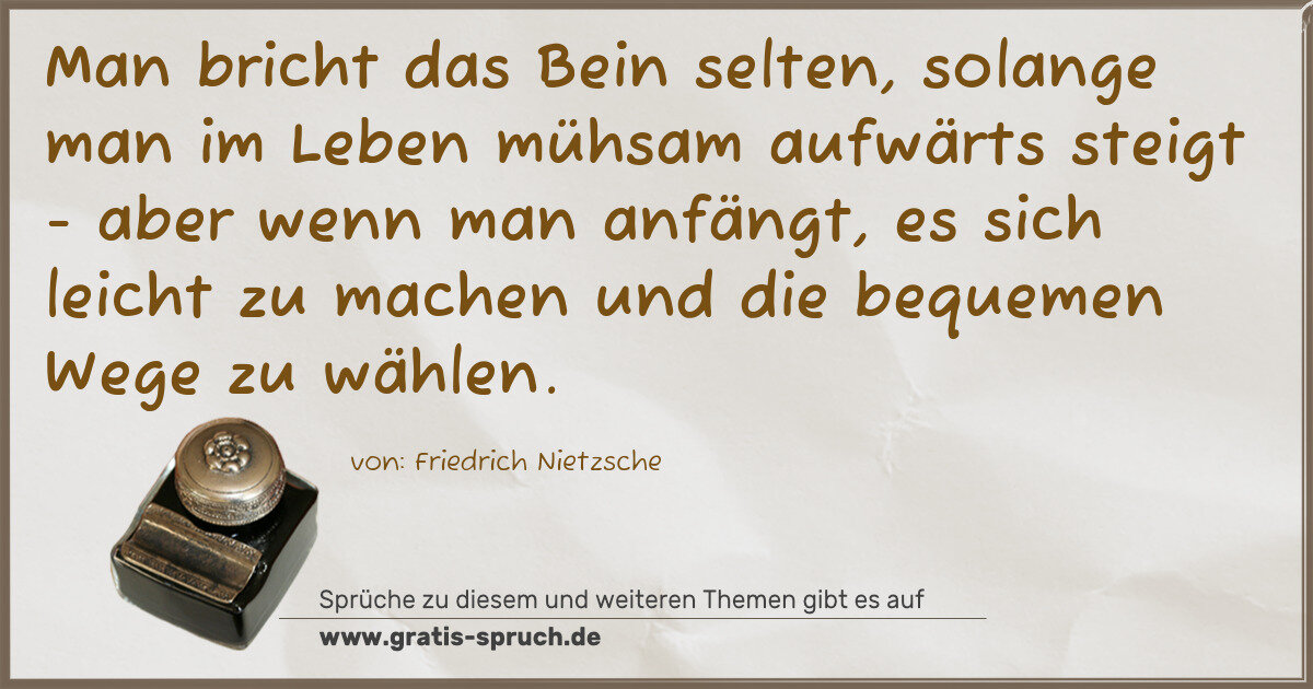 Spruchbild: Man bricht das Bein selten, solange man im Leben mühsam aufwärts steigt - aber wenn man an …