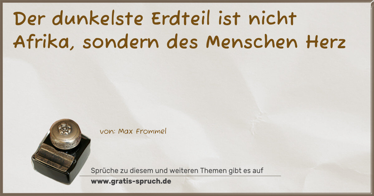 Spruchbild: Der dunkelste Erdteil ist nicht Afrika, sondern des Menschen Herz