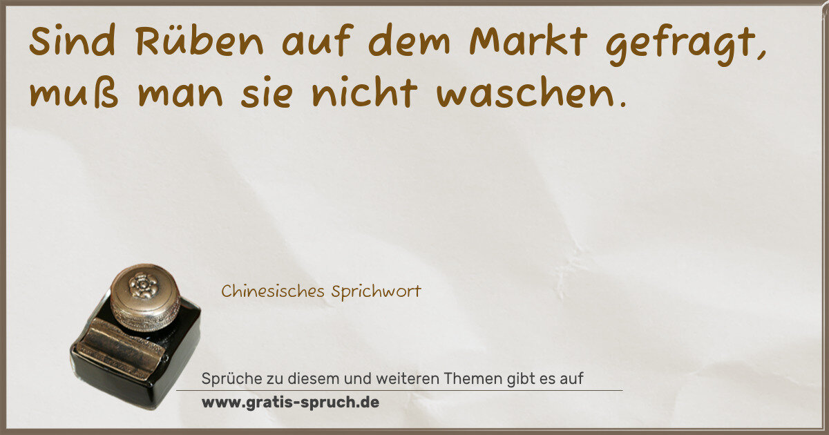 Spruchbild: Sind Rüben auf dem Markt gefragt, muß man sie nicht waschen.