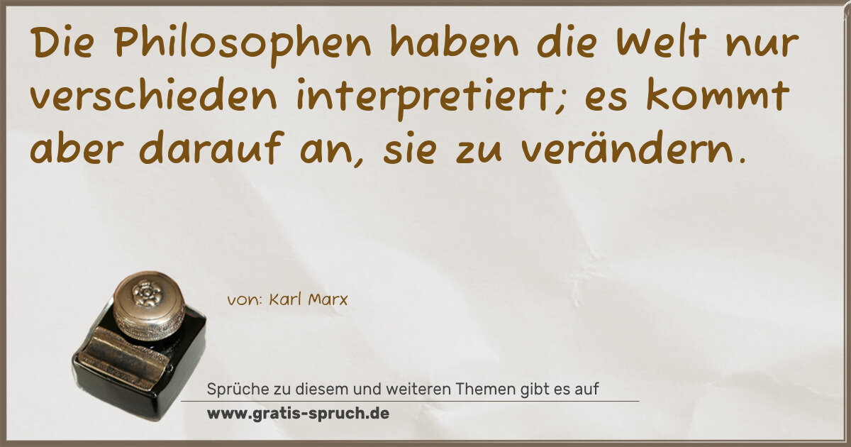 Spruchbild: Die Philosophen haben die Welt nur verschieden interpretiert; es kommt aber darauf an, sie …