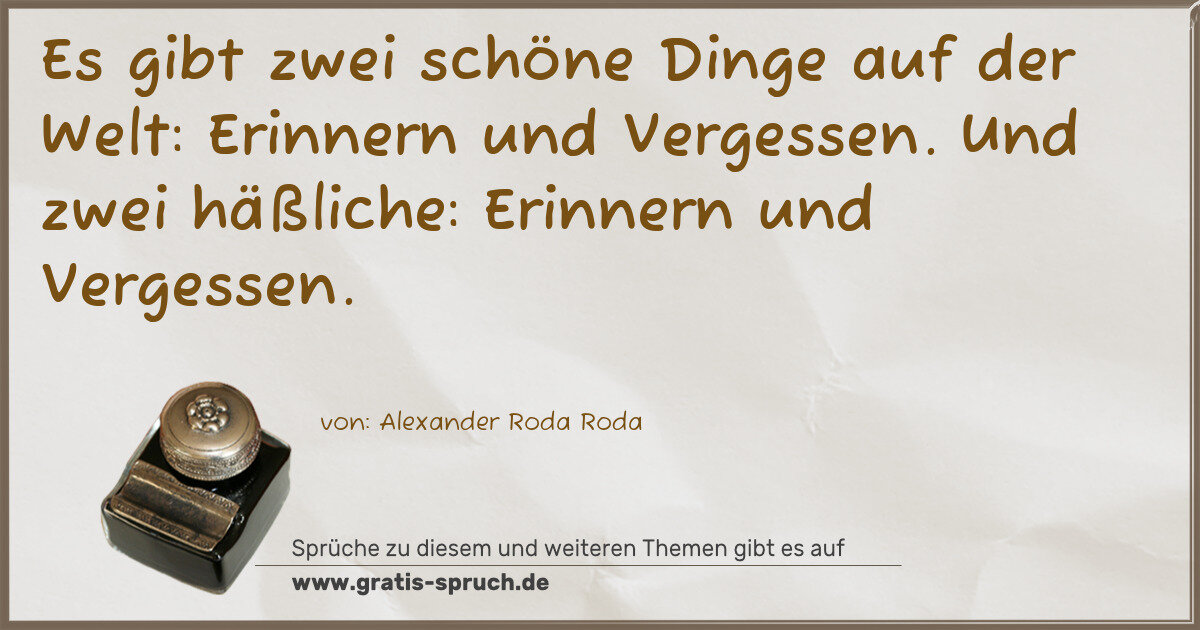 Spruchbild: Es gibt zwei schöne Dinge auf der Welt: Erinnern und Vergessen. Und zwei häßliche: Erin …