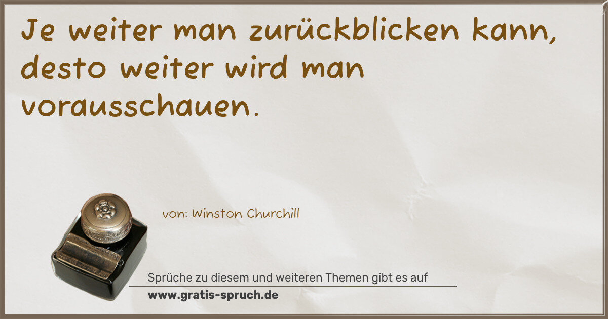 Spruchbild: Je weiter man zurückblicken kann, desto weiter wird man vorausschauen.