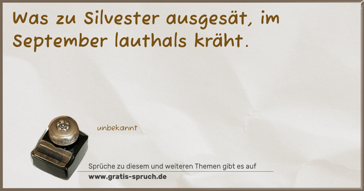 Spruchbild: Was zu Silvester ausgesät, im September lauthals kräht.