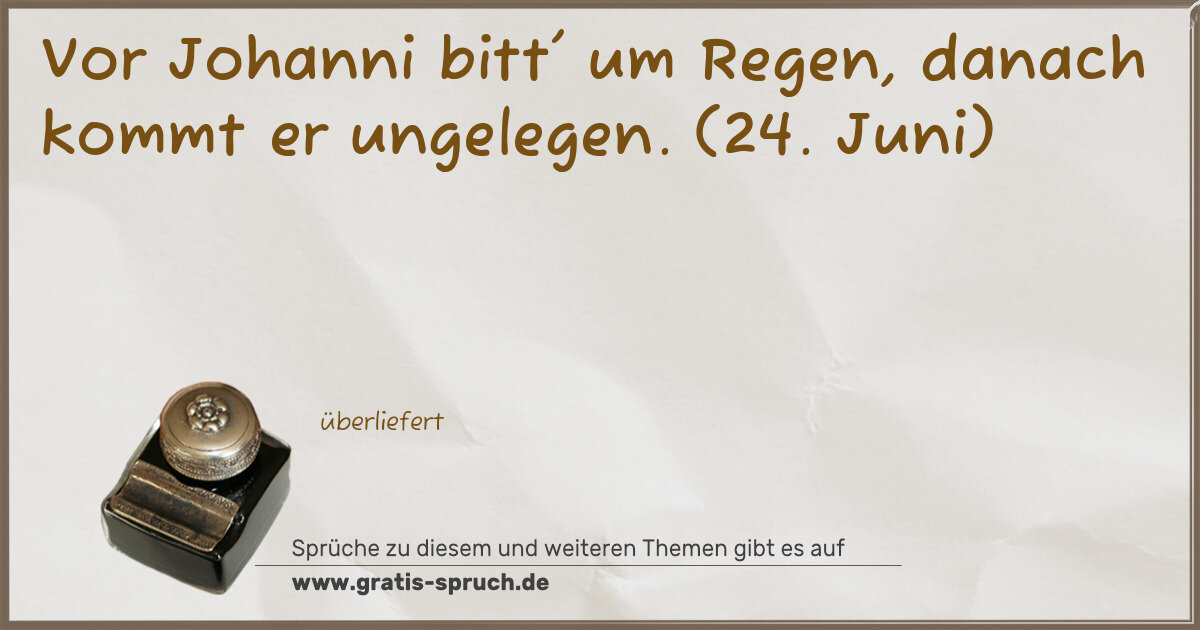 Spruchbild: Vor Johanni bitt' um Regen, danach kommt er ungelegen. (24. Juni)