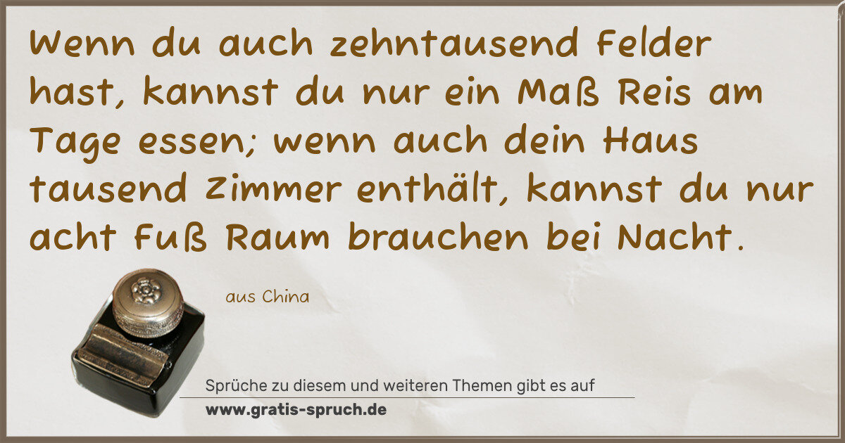 Spruchbild: Wenn du auch zehntausend Felder hast, kannst du nur ein Maß Reis am Tage essen; wenn auc …
