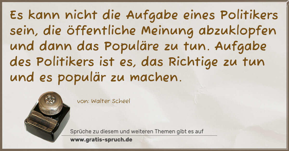 Spruchbild: Es kann nicht die Aufgabe eines Politikers sein, die öffentliche Meinung abzuklopfen und …