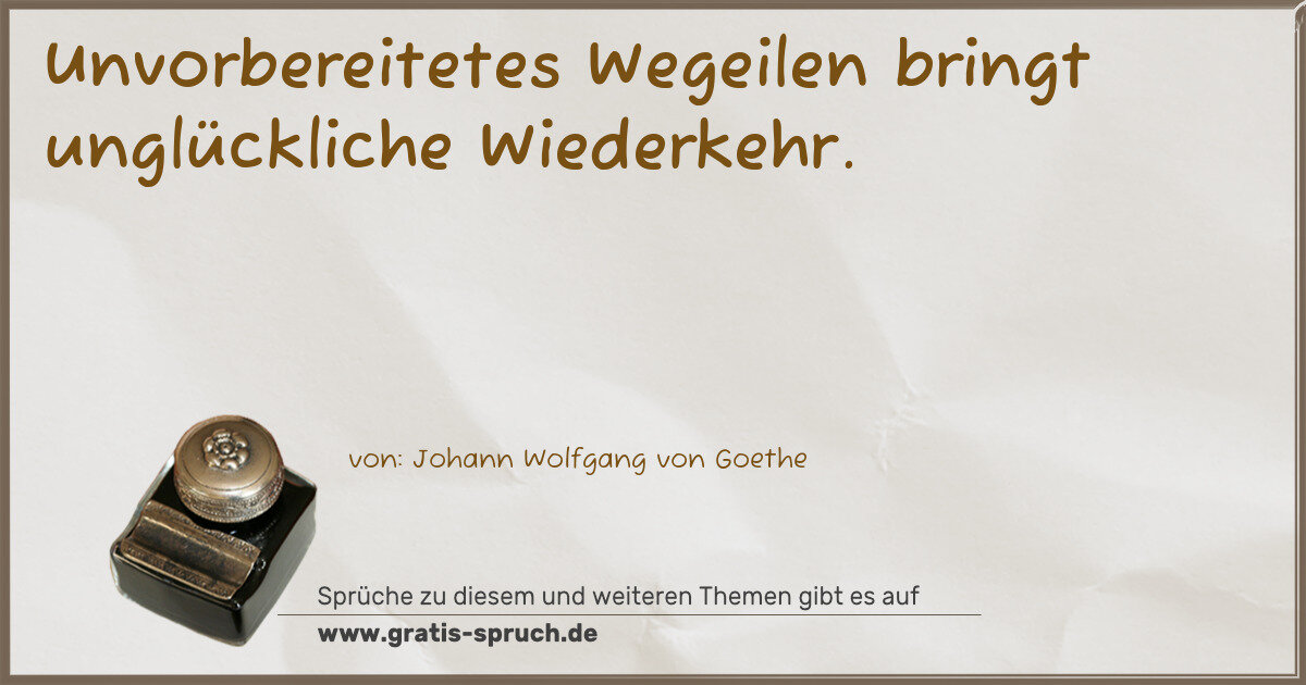 Spruchbild: Unvorbereitetes Wegeilen bringt unglückliche Wiederkehr.