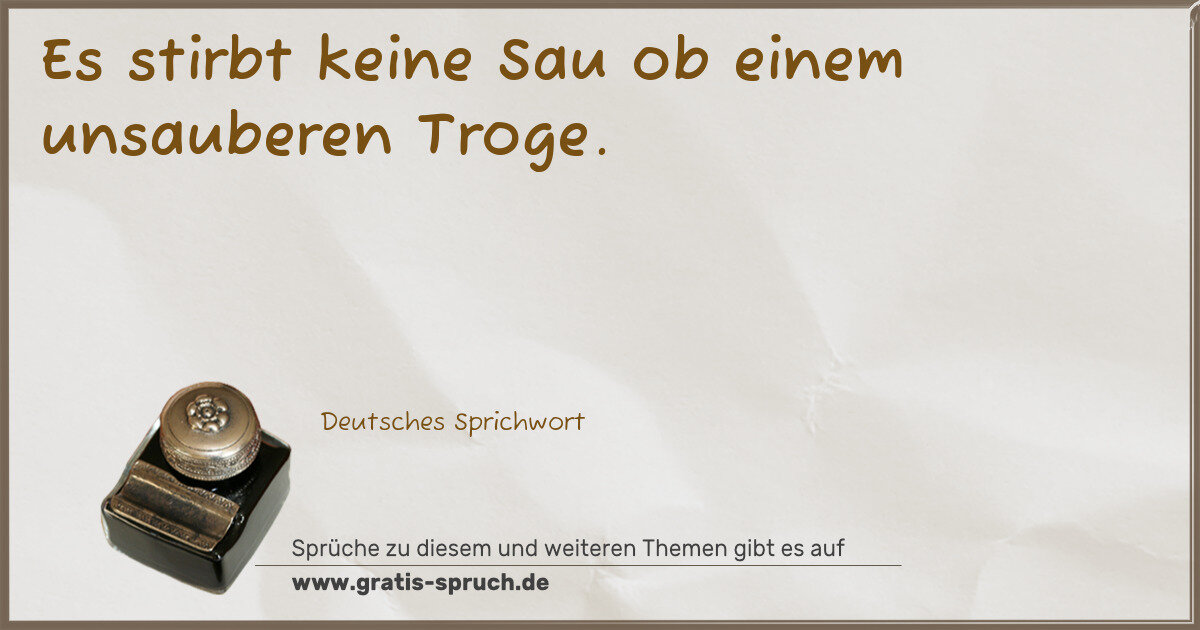 Spruchbild: Es stirbt keine Sau ob einem unsauberen Troge.