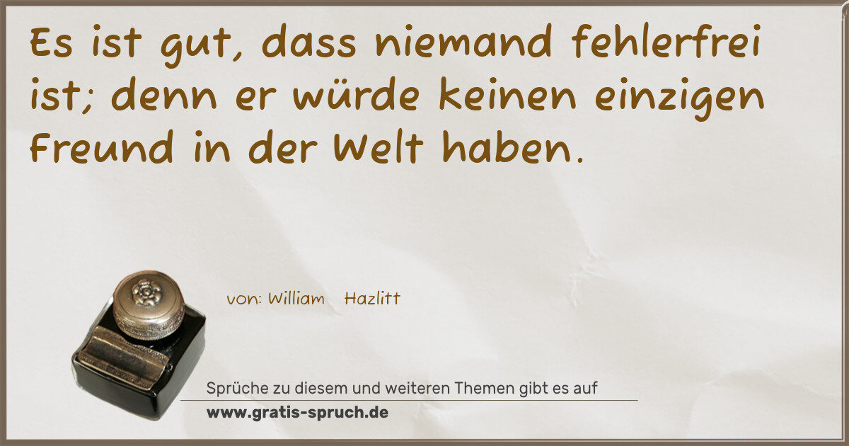 Spruchbild: Es ist gut, dass niemand fehlerfrei ist; denn er würde keinen einzigen Freund in der Welt …