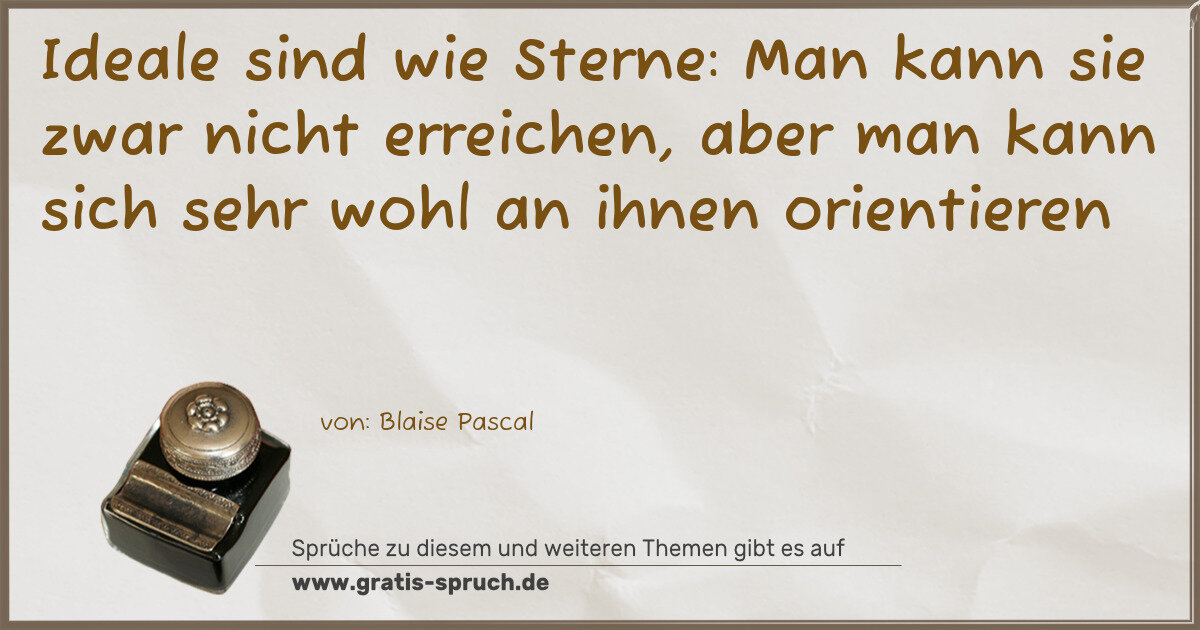 Spruchbild: Ideale sind wie Sterne: Man kann sie zwar nicht erreichen, aber man kann sich sehr wohl an …