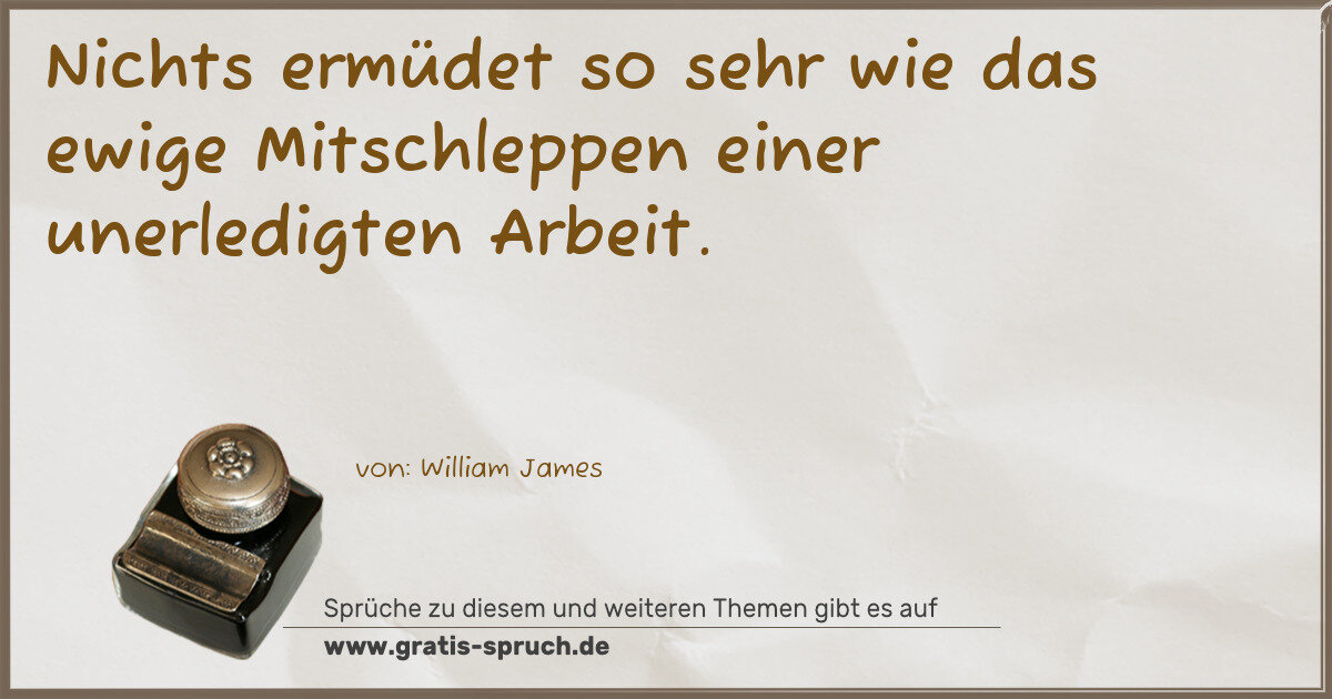 Spruchbild: Nichts ermüdet so sehr wie das ewige Mitschleppen einer unerledigten Arbeit.