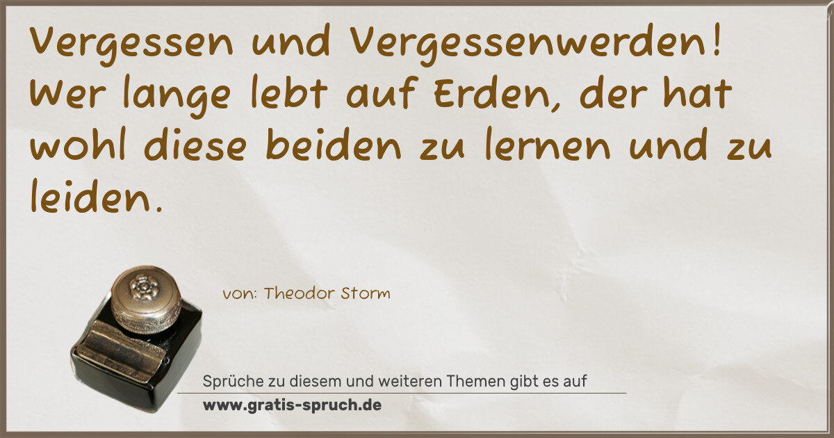 Spruchbild: Vergessen und Vergessenwerden! Wer lange lebt auf Erden, der hat wohl diese beiden zu lern …