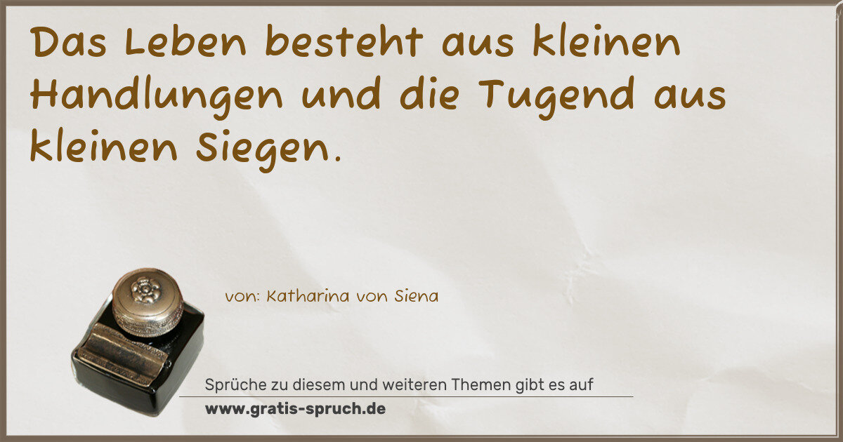 Spruchbild: Das Leben besteht aus kleinen Handlungen und die Tugend aus kleinen Siegen.