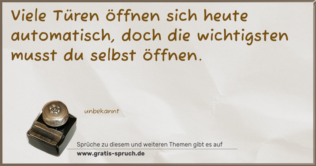 Spruchbild: Viele Türen öffnen sich heute automatisch, doch die wichtigsten musst du selbst öffnen.
