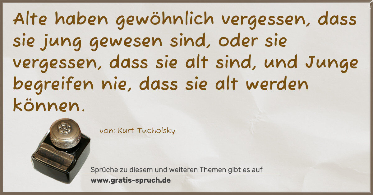 Spruchbild: Alte haben gewöhnlich vergessen, dass sie jung gewesen sind, oder sie vergessen, dass sie …