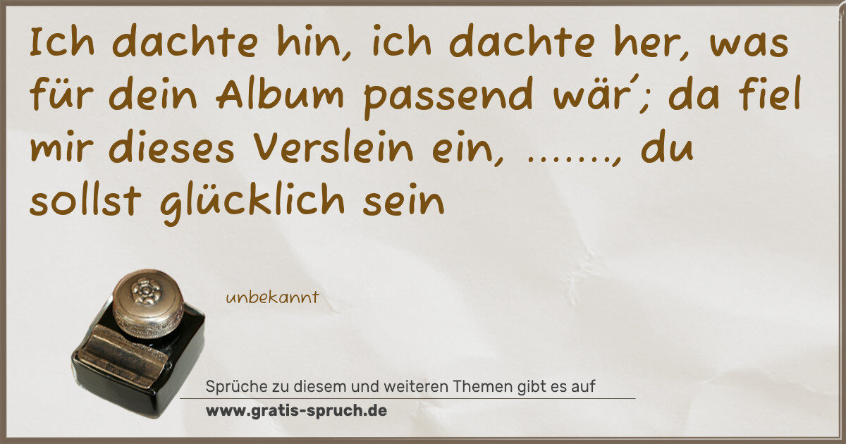 Spruchbild: Ich dachte hin, ich dachte her, was für dein Album passend wär'; da fiel mir dieses Versle …