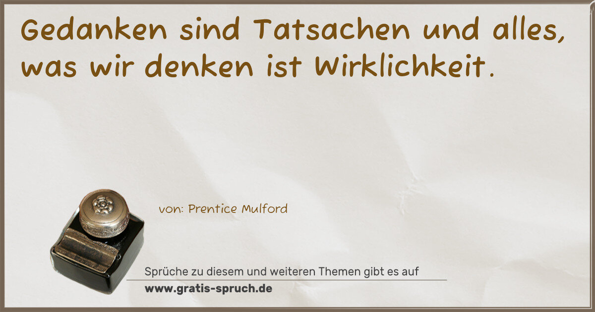 Spruchbild: Gedanken sind Tatsachen und alles, was wir denken ist Wirklichkeit.