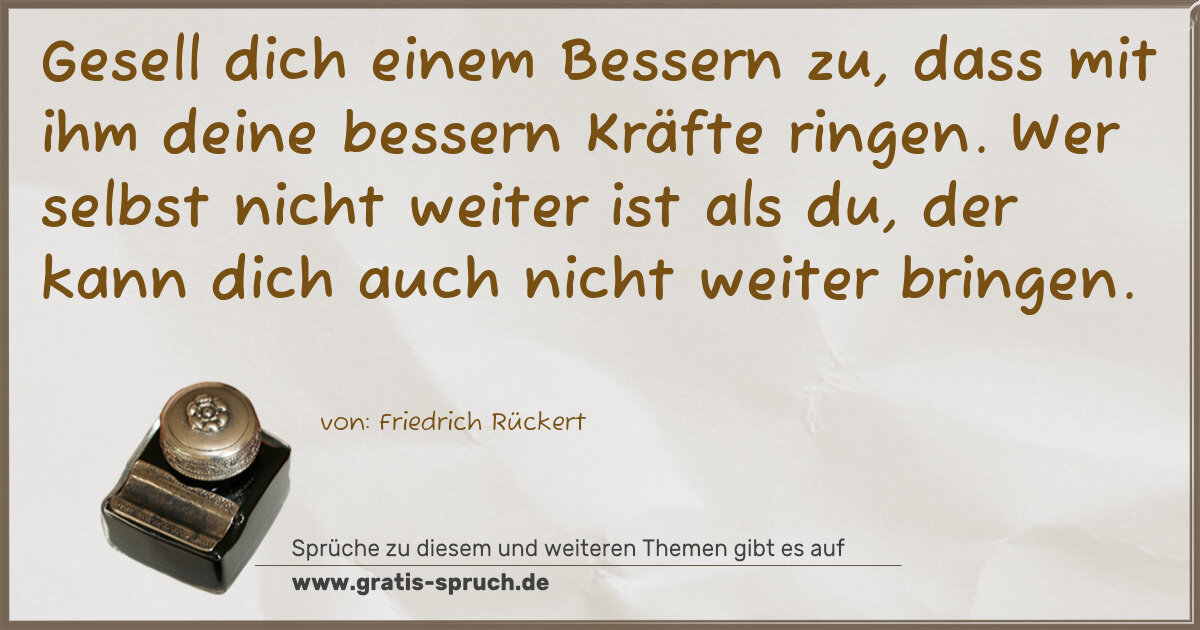 Spruchbild: Gesell dich einem Bessern zu, dass mit ihm deine bessern Kräfte ringen. Wer selbst nicht w …