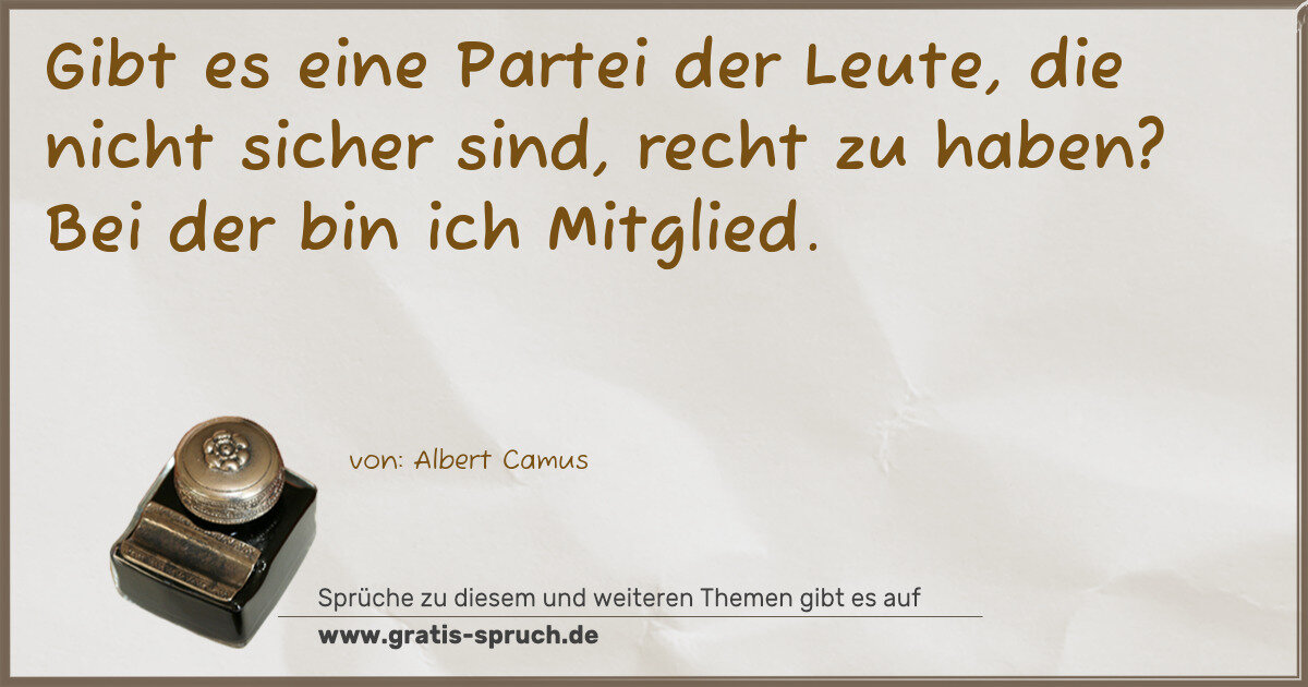 Spruchbild: Gibt es eine Partei der Leute, die nicht sicher sind, recht zu haben? Bei der bin ich Mitg …