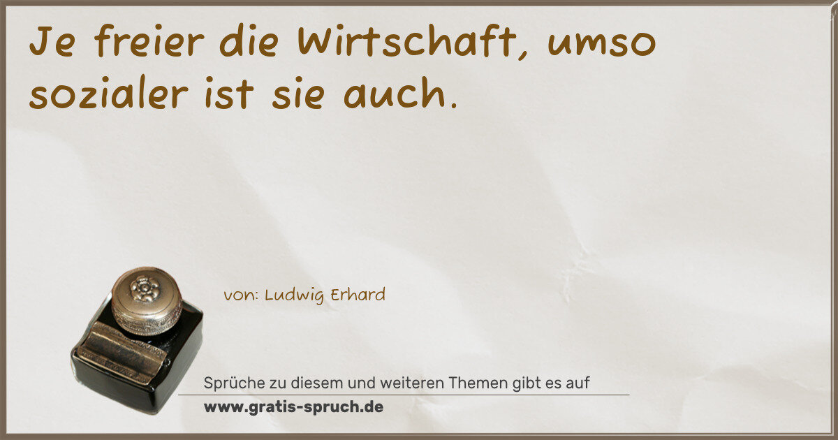 Spruchbild: Je freier die Wirtschaft, umso sozialer ist sie auch.