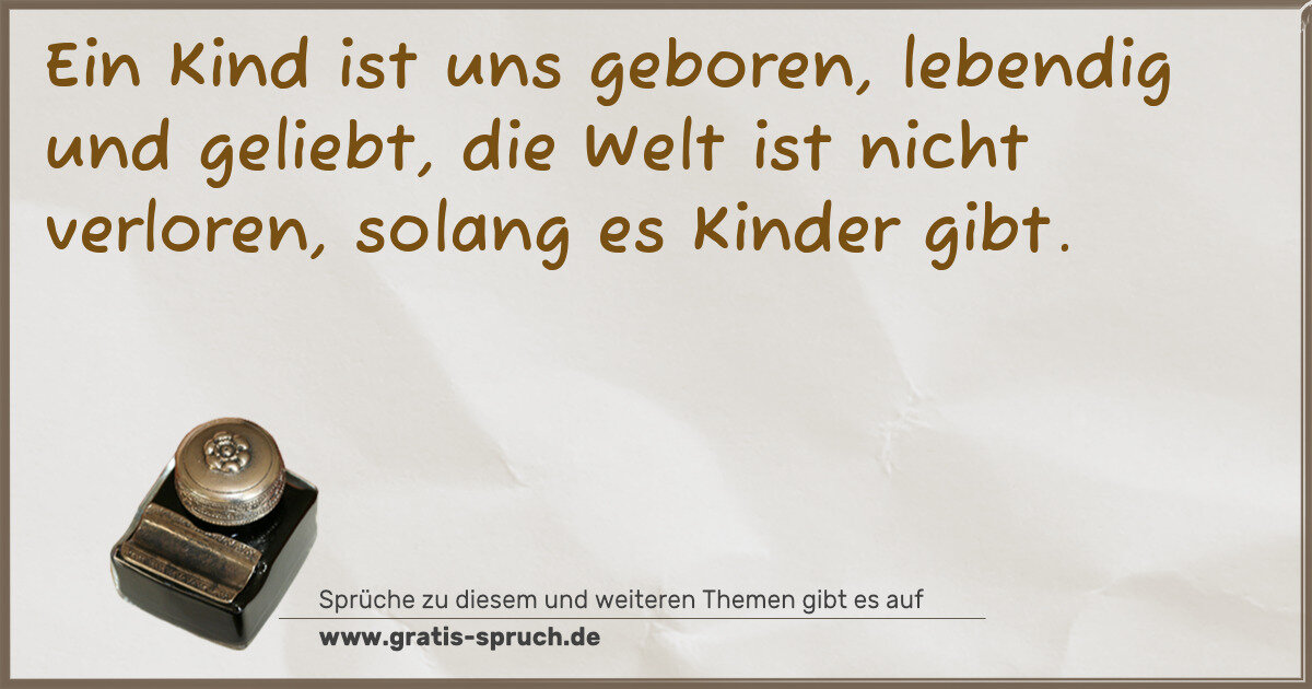 Spruchbild: Ein Kind ist uns geboren, lebendig und geliebt, die Welt ist nicht verloren, solang es Kin …
