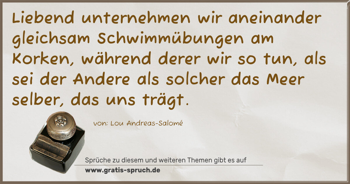 Spruchbild: Liebend unternehmen wir aneinander gleichsam Schwimmübungen am Korken, während derer wir s …