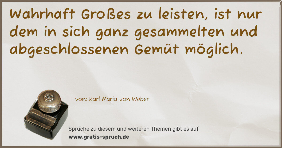 Spruchbild: Wahrhaft Großes zu leisten, ist nur dem in sich ganz gesammelten und abgeschlossenen Gemüt …