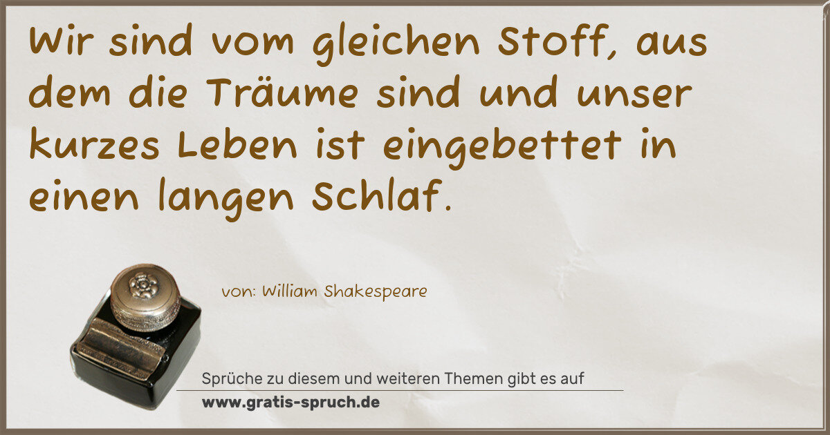 Spruchbild: Wir sind vom gleichen Stoff, aus dem die Träume sind und unser kurzes Leben ist eingebett …