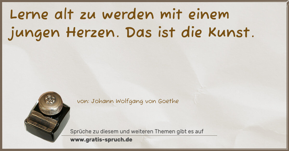 Spruchbild: Lerne alt zu werden mit einem jungen Herzen. Das ist die Kunst.