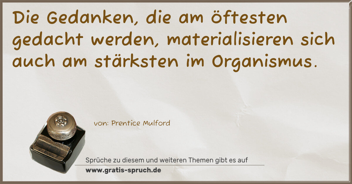 Spruchbild: Die Gedanken, die am öftesten gedacht werden, materialisieren sich auch am stärksten im O …