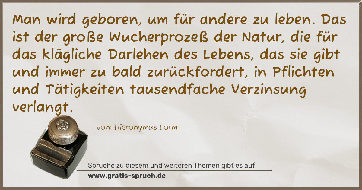 Spruchbild: Man wird geboren, um für andere zu leben. Das ist der große Wucherprozeß der Natur, die f …