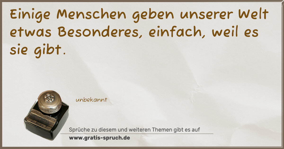 Spruchbild: Einige Menschen geben unserer Welt etwas Besonderes, einfach, weil es sie gibt.