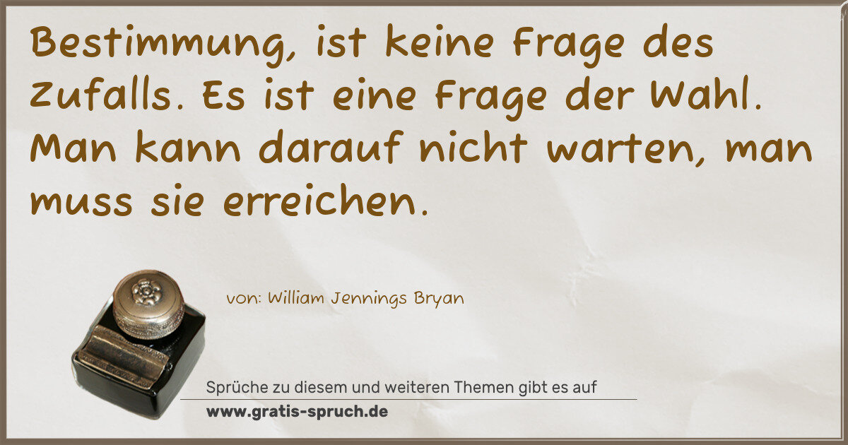 Spruchbild: Bestimmung, ist keine Frage des Zufalls. Es ist eine Frage der Wahl. Man kann darauf nic …