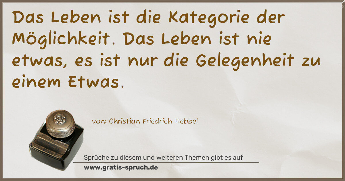 Spruchbild: Das Leben ist die Kategorie der Möglichkeit. Das Leben ist nie etwas, es ist nur die Gel …