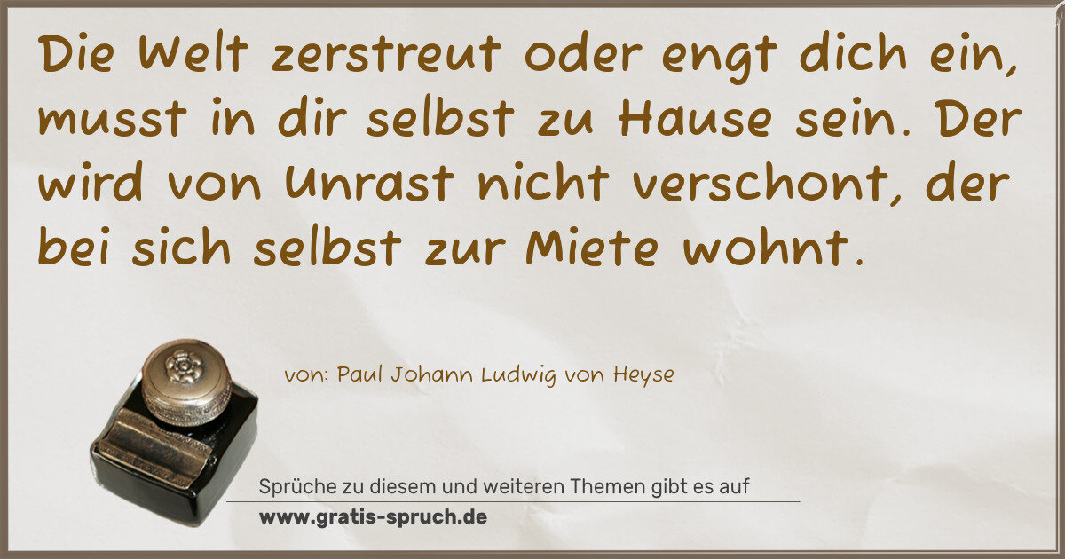 Spruchbild: Die Welt zerstreut oder engt dich ein, musst in dir selbst zu Hause sein. Der wird von Unr …